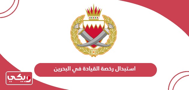 طريقة استبدال رخصة القيادة في البحرين 2024