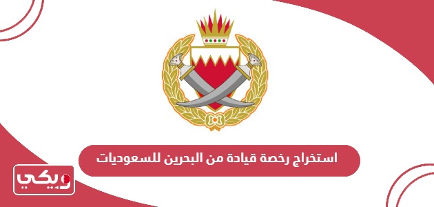 كيفية استخراج رخصة قيادة من البحرين للسعوديات 2024