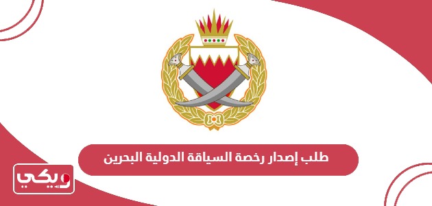 خطوات طلب إصدار رخصة السياقة الدولية البحرين 2024
