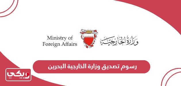 كم رسوم تصديق وزارة الخارجية البحرين 2024