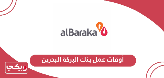 أوقات عمل بنك البركة البحرين 2024